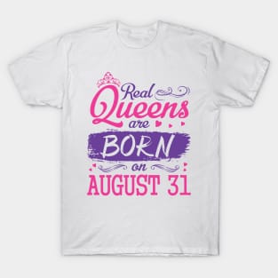 Real Queens Are Born On August 31 Happy Birthday To Me You Nana Mom Aunt Sister Wife Daughter Niece T-Shirt